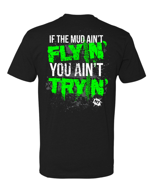 IF THE MUD AIN'T FLYIN, YOU AIN'T TRYIN!